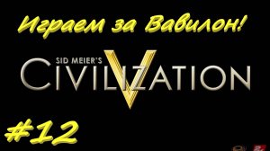 Цивилизация 5. Прохождение за Вавилон 12 серия