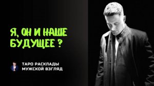 Я, Он и Наше Будущее? Что Будет? Совет и Помощь с Вашим Мужчиной!