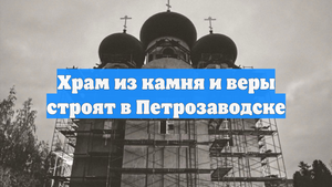 Храм из камня и веры строят в Петрозаводске