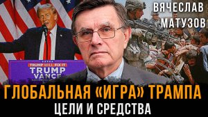 Глобальная «игра» Трампа: Цели и средства | Вячеслав Матузов