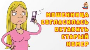 АФЕРИСТЫ 404, Мошенница согласилась оставить старый номер..