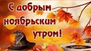 Отличного ноябрьского утра. Музыкальная открытка пожелание.