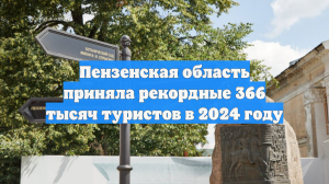 Пензенская область приняла рекордные 366 тысяч туристов в 2024 году