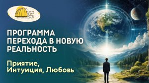 Вебинар. Программа Перехода в Новую Реальность. Приятие, Интуиция, Любовь
