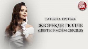 ТАТЬЯНА ТРЕТЬЯК ★ ЖЮРЕКДЕ ГЮЛЛЕ ★ ЦВЕТЫ В МОЁМ СЕРДЦЕ ★ НОВАЯ ПЕСНЯ ★ НОВЫЙ ХИТ ★ NEW HIT ★