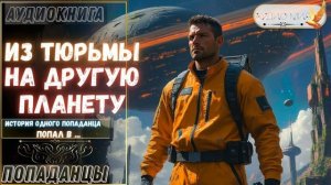 АУДИОКНИГА ПОПАДАНЕЦ: ИЗ ТЮРЬМЫ НА ДРУГУЮ ПЛАНЕТУ