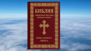 КНИГА ПРОРОКА АМОСА, БИБЛИЯ, ВЕТХИЙ ЗАВЕТ, СИНОДАЛЬНЫЙ ПЕРЕВОД