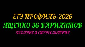 ЕГЭ ПРОФИЛЬ-2026. ЯЩЕНКО 36 ВАРИАНТОВ. ЗАДАНИЕ-3 СТЕРЕОМЕТРИЯ