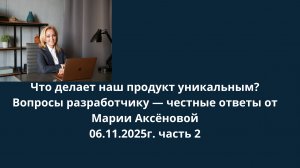 Что  делает наш продукт уникальным? Вопросы разработчику — честные ответы от Марии Аксёновой