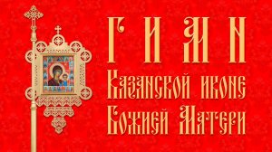 Гимн Казанской иконе Божией Матери!