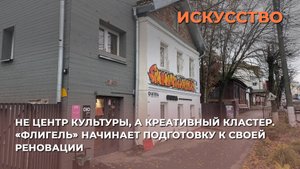 Не центр культуры, а креативный кластер. «Флигель» начинает подготовку к своей реновации