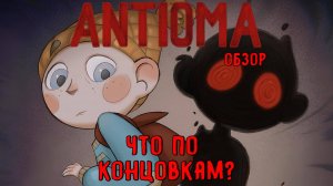 Что по концовкам? / #Antioma / Обзор