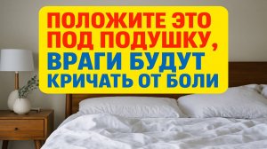 Что положить под подушку этой ночью, чтобы покой вернулся и враги забыли ваш дом