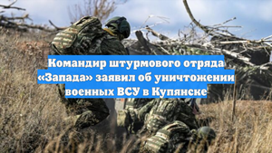 Командир штурмового отряда «Запада» заявил об уничтожении военных ВСУ в Купянске