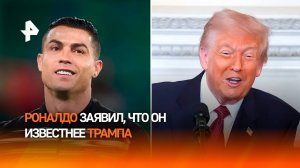 Роналду заявил, что он более известен, чем Трамп