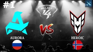АВРОРА ПРОТИВ ХЕРОИК НА ВЫЛЕТ | Aurora vs Heroic #1 (BO3) BLAST Slam 4