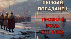 ПОПАДАНЕЦ: ГРОЗНАЯ РУСЬ XIII ВЕКА