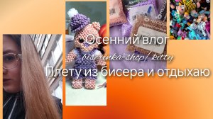 осенний хобби-влог 🍂❤🔥✨ плету из бисера/гуляю/ мотивация