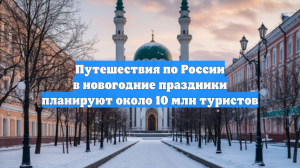 Путешествия по России в новогодние праздники планируют около 10 млн туристов