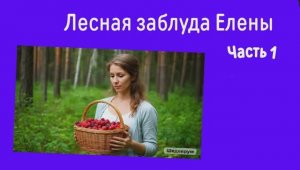 Лесная заблуда Елены - 1 часть