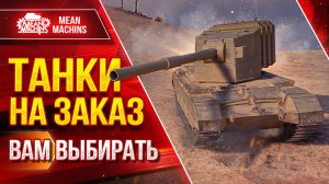 ТАНКИ НА ЗАКАЗ...ВАМ ВЫБИРАТЬ ● Мини-Гайды по Танкам от MeanMachins ● Подробности в Описании