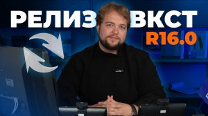 🎥 Релиз ВКСТ R16.0: ключевые обновления и улучшения