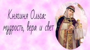 Княгиня Ольга: мудрость, вера и свет