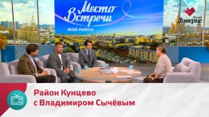 Мой район. Место встречи. Район Кунцево с Владимиром Сычёвым — Москва Доверие