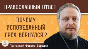 Почему исповеданный грех вернулся ?  Протоиерей Феодор Бородин