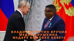 Владимир Путин вручил медаль Пушкина Медару Бомпоко Бокете