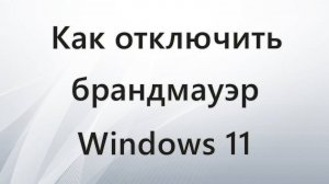 Как отключить брандмауэр Windows 11