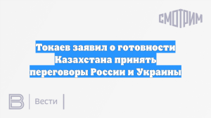 Токаев заявил о готовности Казахстана принять переговоры России и Украины