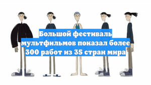 Большой фестиваль мультфильмов показал более 300 работ из 35 стран мира
