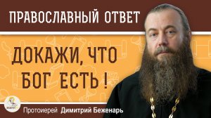 Докажи, что БОГ ЕСТЬ !  Протоиерей Димитрий Беженарь