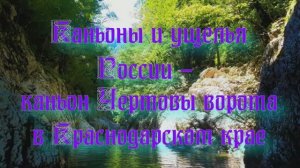Природа России. Каньоны и ущелья России - каньон Чертовы ворота в Краснодарском крае. Часть 1