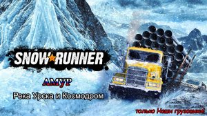 SnowRunner | АМУР: Река Урска и Космодром | #125