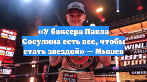 «У боксера Павла Сосулина есть все, чтобы стать звездой» — Мышев