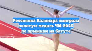 Россиянка Каляндра выиграла золотую медаль ЧМ-2025 по прыжкам на батуте