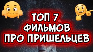 ТОП 7 ФИЛЬМОВ ПРО ПРИШЕЛЬЦЕВ