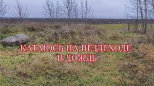 Катаюсь на Вездеходе в дождь