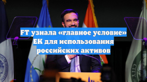 FT узнала «главное условие» ЕК для использования российских активов