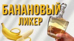 БАНАНОВЫЙ ЛИКЕР - простой РЕЦЕПТ с идеальным сочетанием вкусов!