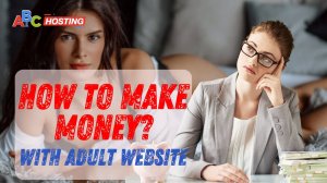 How to Make Money with Adult Website - 5 Ways to Earn Money - Earn $10KMonth