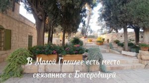 В Малой Галилее есть место, связанное с Богородицей небольшой храм Благовещения Пресвятой Богородицы