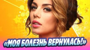 Анна Седокова сообщила о рецидиве болезни 🔥 Новости Шоу-Бизнеса