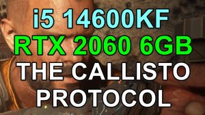 i5 14600KF + RTX 2060 6GB в THE CALLISTO PROTOCOL FHD