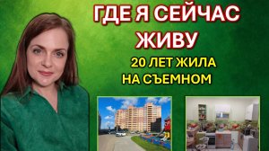 ГДЕ Я СЕЙЧАС ЖИВУ. 20 ЛЕТ ЖИЛА НА СЪЕМНОМ.