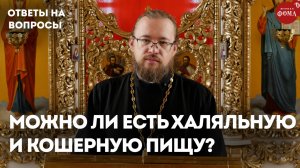 Можно ли православным есть халяльную и кошерную пищу? / священник Александр Ермолин