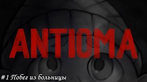 Antioma Прохождение #1 Побег из больницы