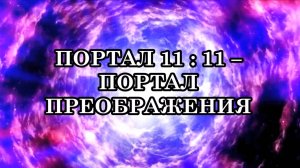 ПОРТАЛ 11:11 – ПОРТАЛ ПРЕОБРАЖЕНИЯ И ВНУТРЕННЕЙ ПЕРЕСТРОЙКИ.